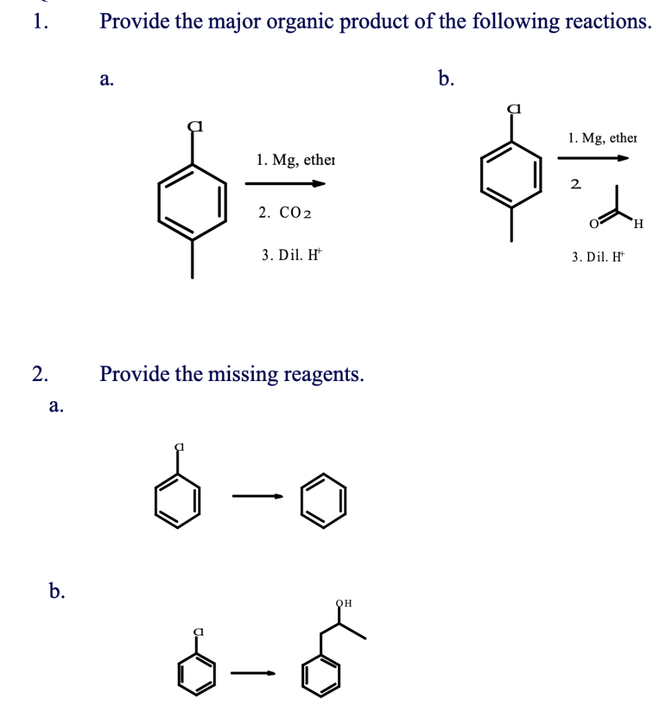 1.
2.
a.
b.
Provide the major organic product of the following reactions.
a.
b.
1. Mg, ether
1. Mg, ether
2
2. CO2
H
3. Dil. H
3. Dil. Ht
Provide the missing reagents.
OH
6-8
