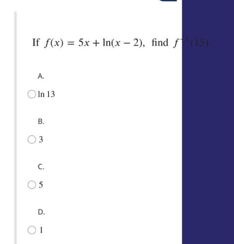 If f(x) = 5x + In(x – 2), find f(15).
A.
In 13
В.
3
C.
D.
