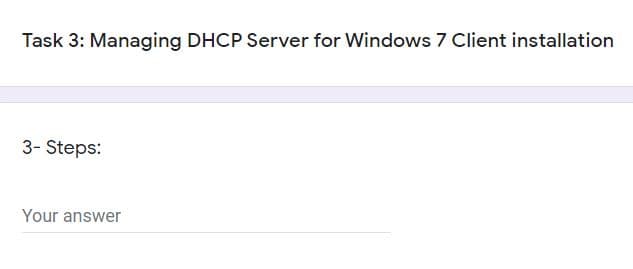 Task 3: Managing DHCP Server for Windows 7 Client installation
3- Steps:
Your answer
