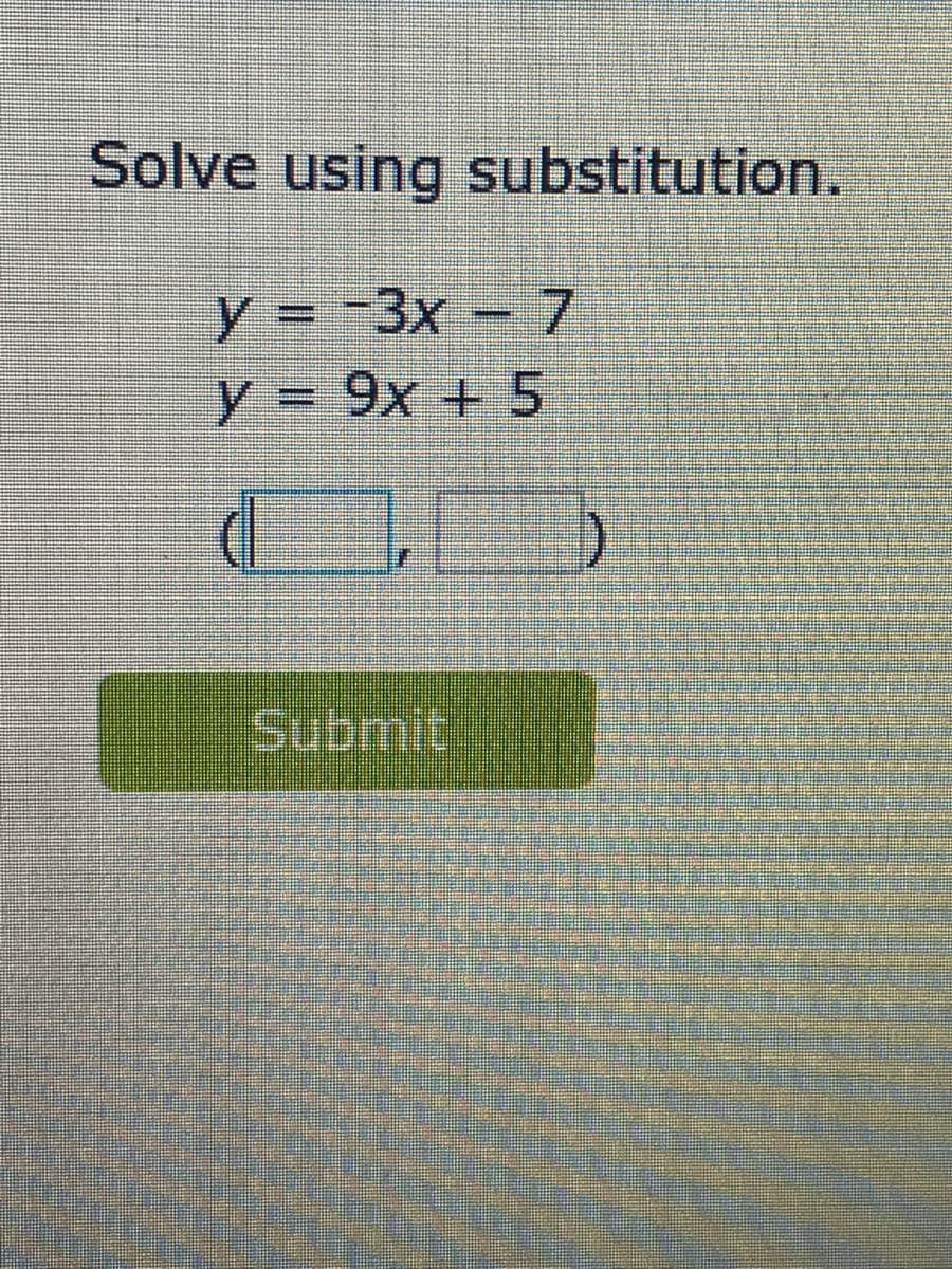 Solve using substitution.
y = -3x -
7.
y3D 9x + 5
Submit
