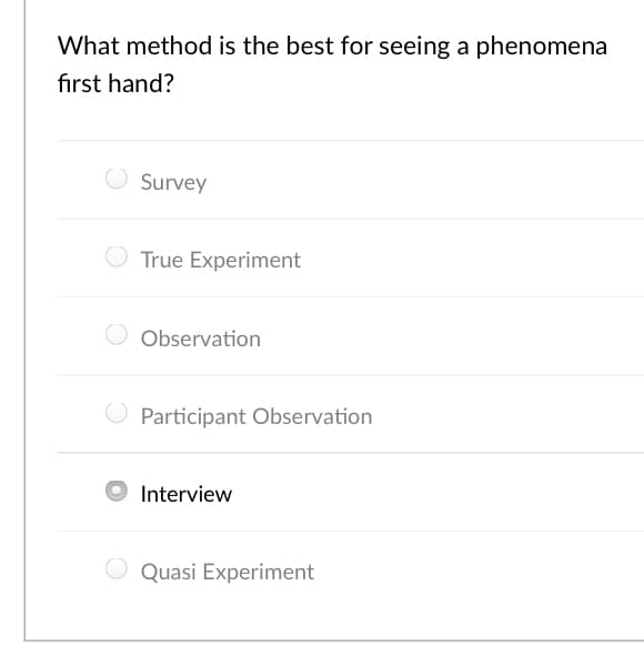 What method is the best for seeing a phenomena
fırst hand?
Survey
True Experiment
Observation
O Participant Observation
Interview
Quasi Experiment

