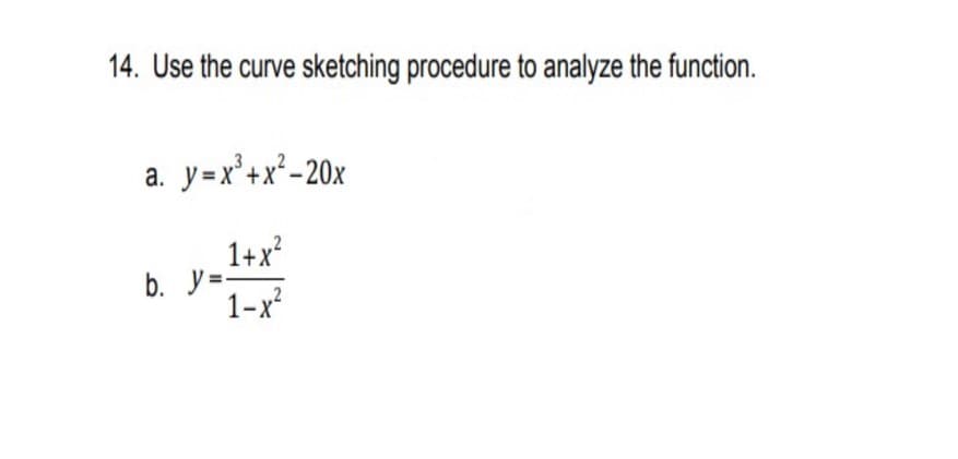 14. Use the curve sketching procedure to analyze the function.
y=x'+x²-20x
а.
1+x?
b. y=:
1-x?
