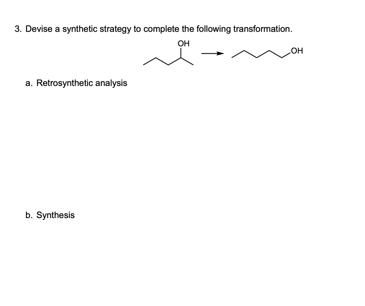 3. Devise a synthetic strategy to complete the following transformation.
ОН
HO
a. Retrosynthetic analysis
b. Synthesis

