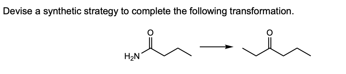 Devise a synthetic strategy to complete the following transformation.
H2N
