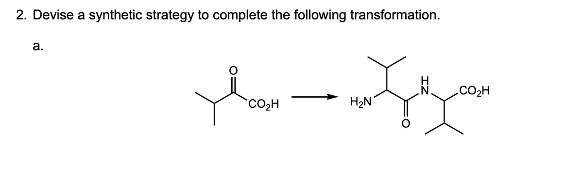 2. Devise a synthetic strategy to complete the following transformation.
a.
.CO2H
CO2H
H2N
