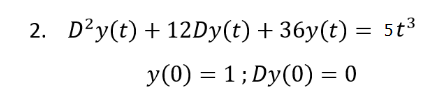 2. D²y(t) + 12Dy(t) + 36y(t) = 5t³
y(0) = 1; Dy(0) = 0