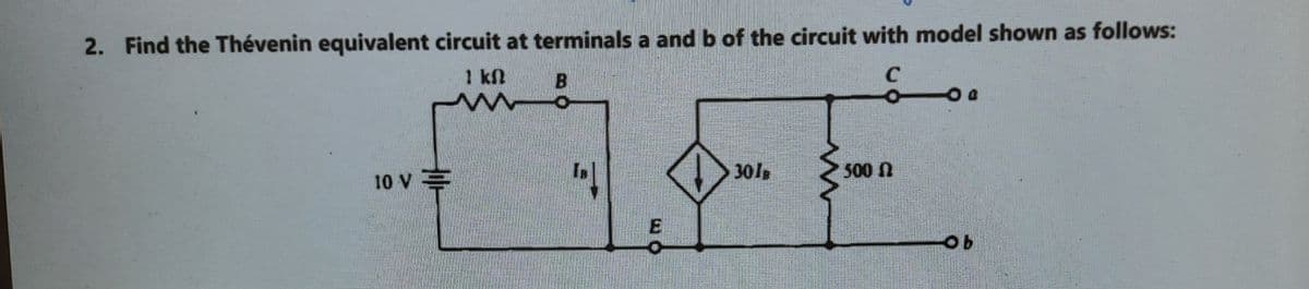 2. Find the Thévenin equivalent circuit at terminals a and b of the circuit with model shown as follows:
1 kl
10 v =
301
500 N
