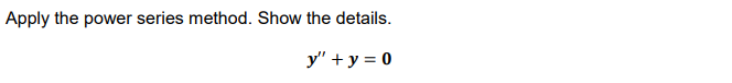 Apply the power series method. Show the details.
y" + y = 0

