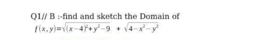 Q1// B :-find and sketch the Domain of
f(x,y)=v(x-4+y-9
4-x- y
