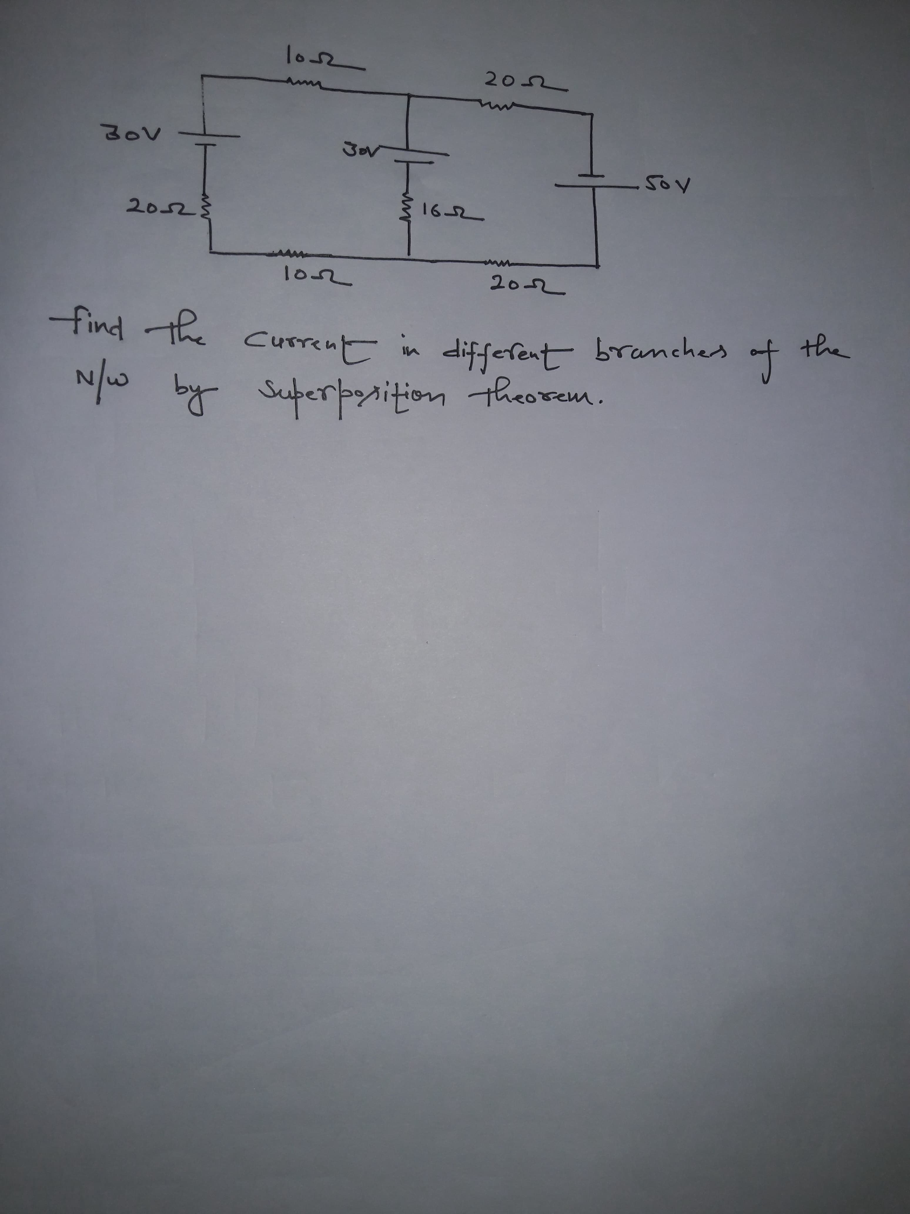 tind the curren in branches
the
diffefent
N/w by Superrition theorem.
