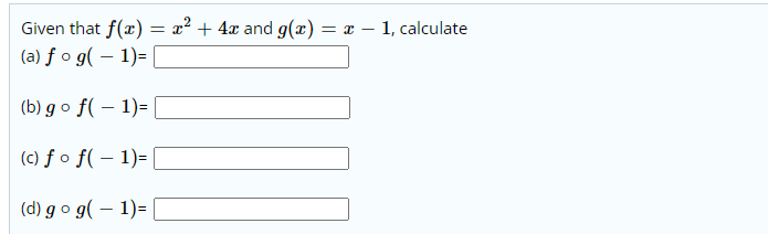 Given that f(x) = x? + 4x and g(x) = x – 1, calculate
(a) f o g( – 1)= [
(b) g o f( – 1)= |
(c) f o f( – 1)= [
(d) g o g( – 1)= [
