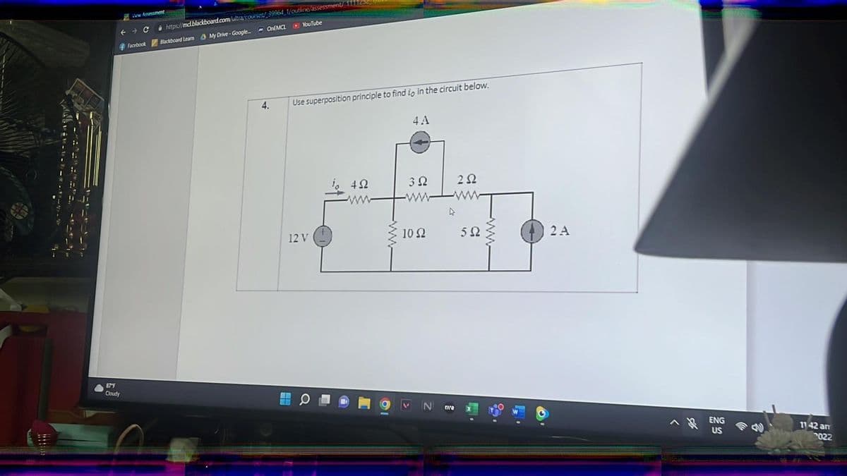 -"--"="_*-
87F
Cloudy
View Assessment
https://md.blackboard.com/ultra/courses/39964 1/outline/assessment/1117
- C
Facebook Blackboard Learn My Drive-Google...OnEMCL
YouTube
4.
Use superposition principle to find to in the circuit below.
12 V
8
Q
492
wwwww
4A
392
1052
Z
252
592
2 A
ENG
US
1142 am
2022