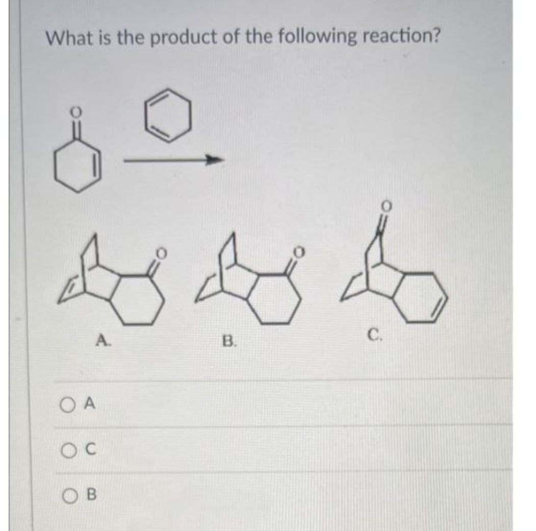 What is the product of the following reaction?
А.
B.
C.
O A
O B
