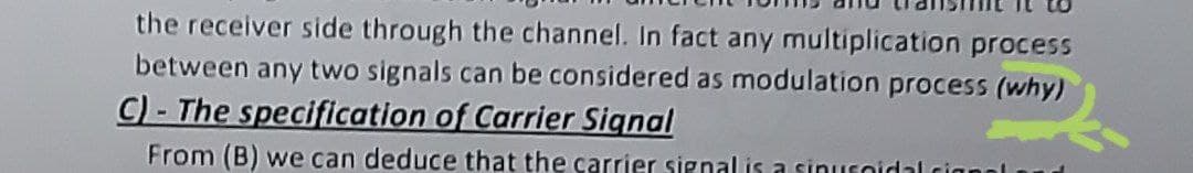 the receiver side through the channel. In fact any multiplication process
between any two signals can be considered as modulation process (why)
C) - The specification of Carrier Signal
From (B) we can deduce that the carrier signalis a sinucoidal cian
