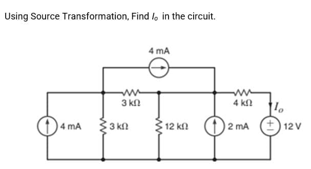 Using Source Transformation, Find lo in the circuit.
4 mA
3 kn
4 kn
3 kn
(1) 2 mA
+) 12 V
4 mA
12 kn
ww
ww
