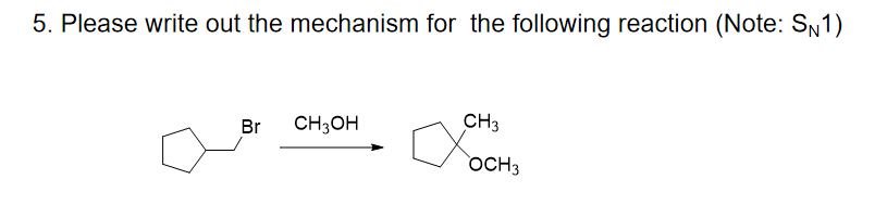 5. Please write out the mechanism for the following reaction (Note: SN1)
Br
CH3OH
CH3
OCH3
