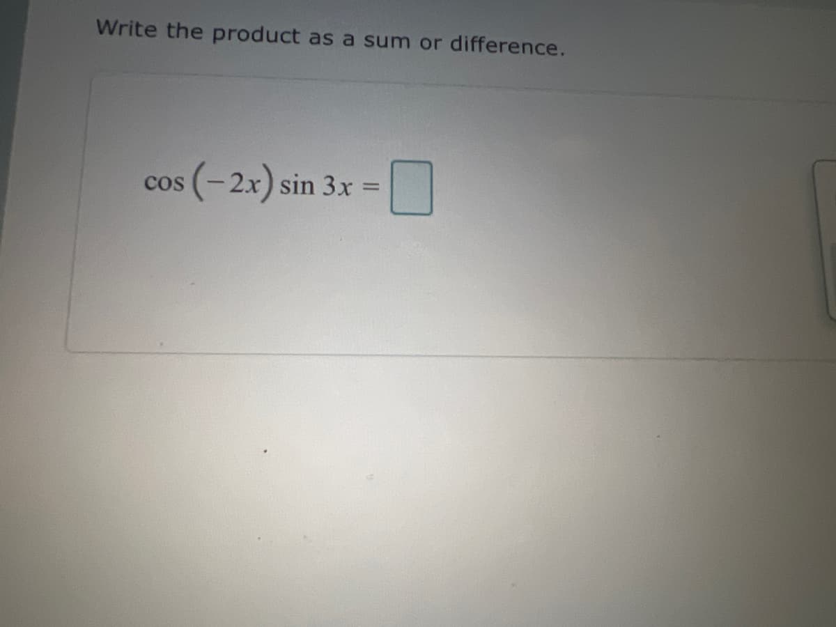 Write the product as a sum or difference.
COS (-2x) sin 3x
=