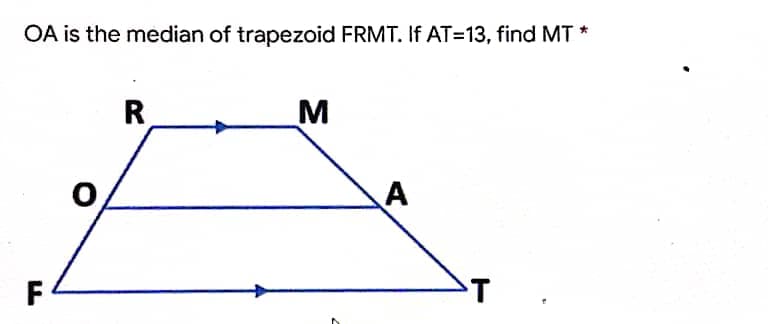 OA is the median of trapezoid FRMT. If AT=13, find MT *
R
A
F
T
