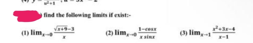 u²+1
find the following limits if exist:-
(2) lim,-0
(1) lim-0
√x+9-3
1c05X
x sinx
(3) limx-1
x²+3x-4
x-1