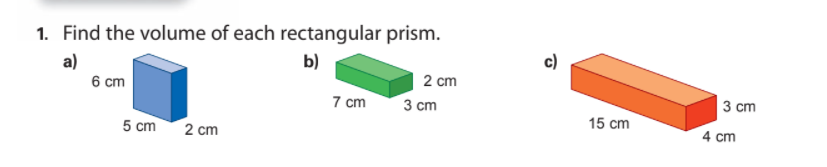 1. Find the volume of each rectangular prism.
b)
c)
a)
6 cm
2 cm
7 cm
3 сm
3 ст
15 cm
4 cm
5 cm
2 cm
