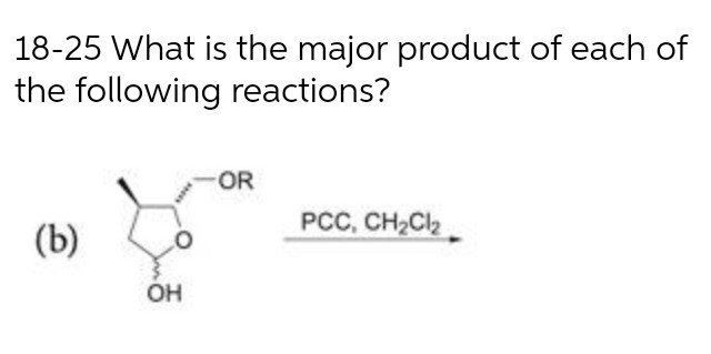 18-25 What is the major product of each of
the following reactions?
OR
(b)
PCC, CH2Cl2
2.
Он
