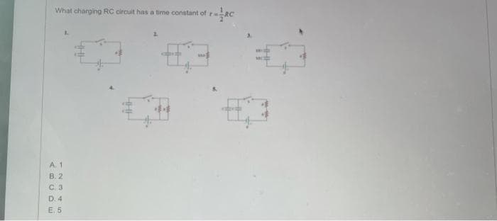 What charging RC circuit has a time constant of r
A. 1
B. 2
D. 4
E. 5
