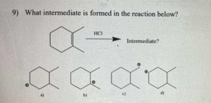 9) What intermediate is formed in the reaction below?
HCI
Intermediate?
a ďa
b)