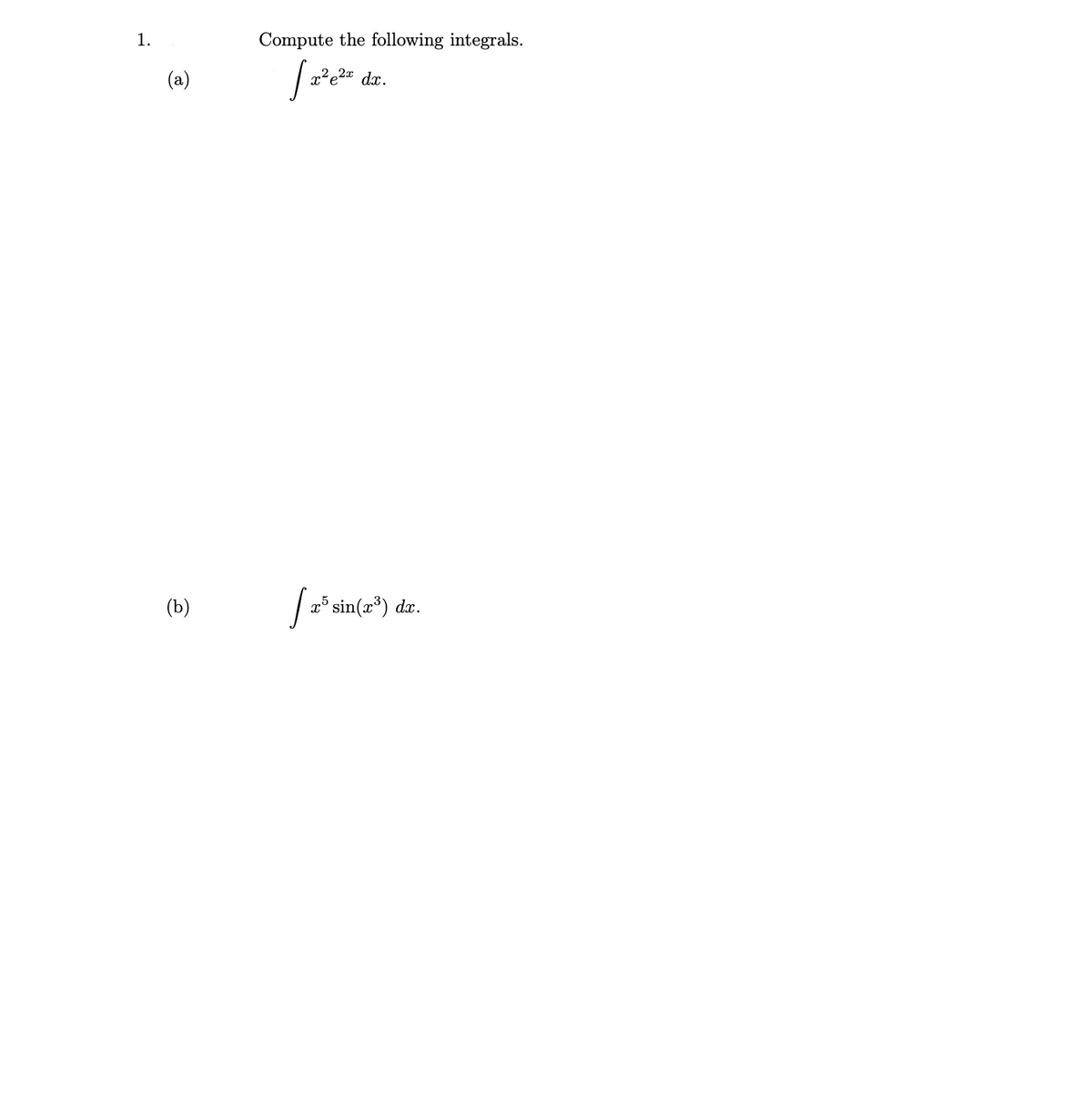 1.
Compute the following integrals.
(a)
x²e2¤ dx.
(b)
x³ sin(x³) dx.
