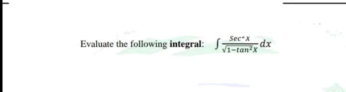 Sec-x
Evaluate the following integral:
-dx
V1-tan²x
