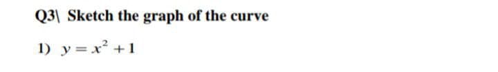 Q3\ Sketch the graph of the curve
1) y=x² +1
