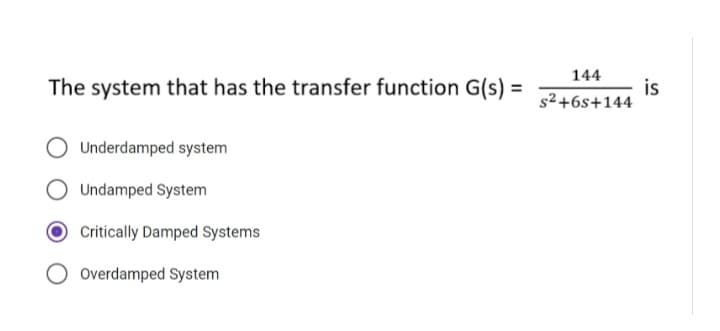 The system that has the transfer function G(s) =
Underdamped system
Undamped System
Critically Damped Systems
Overdamped System
144
s²+6s+144
is