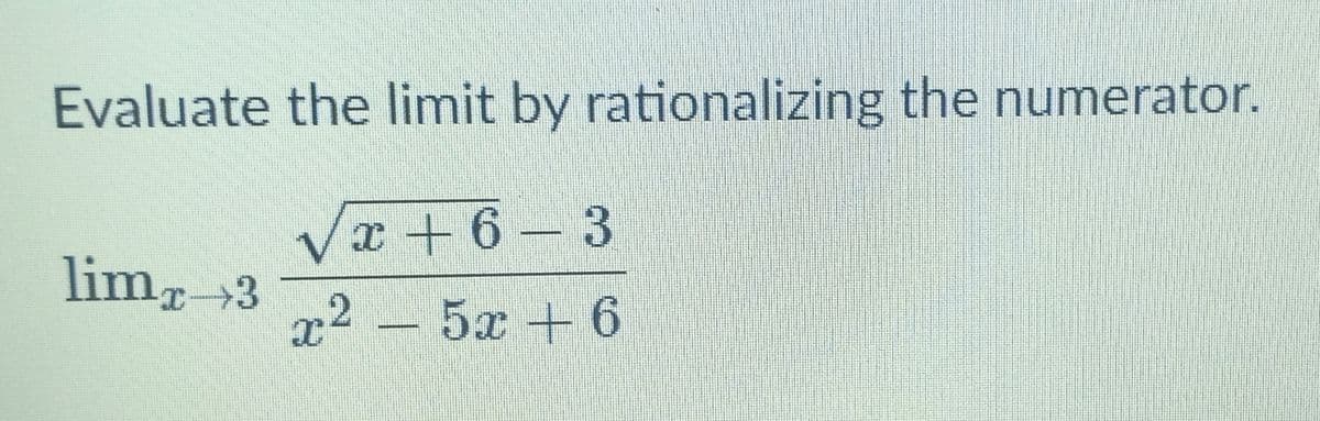 Evaluate the limit by rationalizing the numerator.
x +6 – 3
lim3
x2
5х + 6
