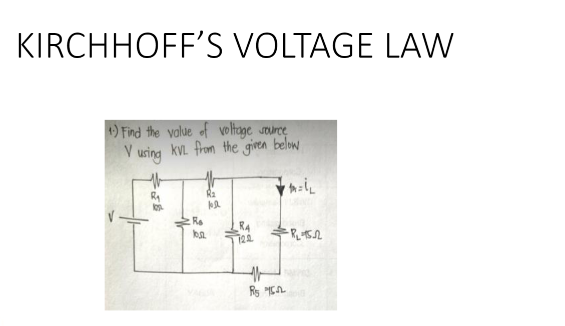 KIRCHHOFF'S VOLTAGE LAW
1) Find the value of voltage source
KVL from the given below
V using
•1A=iL
105
R₂
Re
10.s
1052
RA
122
R5 15
=R-4522