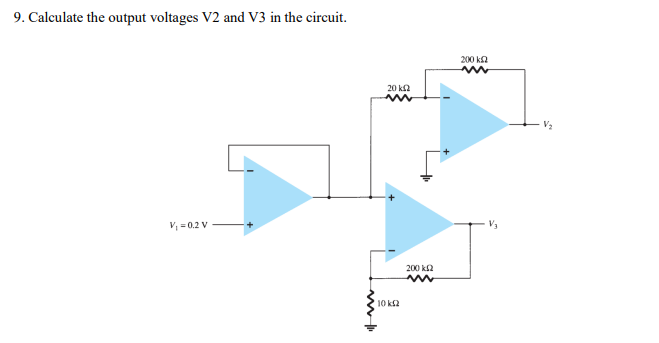 9. Calculate the output voltages V2 and V3 in the circuit.
V₁ = 0.2 V
20 ΚΩ
10 k
200 ΚΩ
200 k
V3
V₂