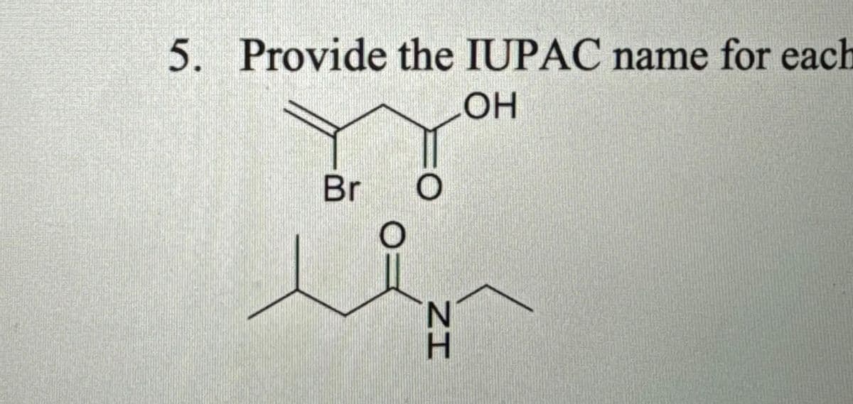 5. Provide the IUPAC name for each
OH
Br
ZI