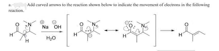 a.
reaction.
Add curved arrows to the reaction shown below to indicate the movement of electrons in the following
H
Na OH
H₂O
H