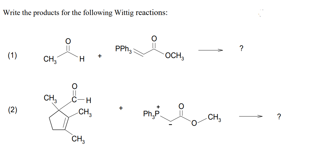 Write the products for the following Wittig reactions:
PPh ₂
(1)
+
CH3
H
CH3
||
C-H
+
CH3
N
CH3
Ph₂P
OCH 3
O
CH3
?
?