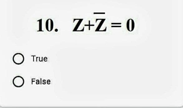 10. Z+Z=0
O True
O False