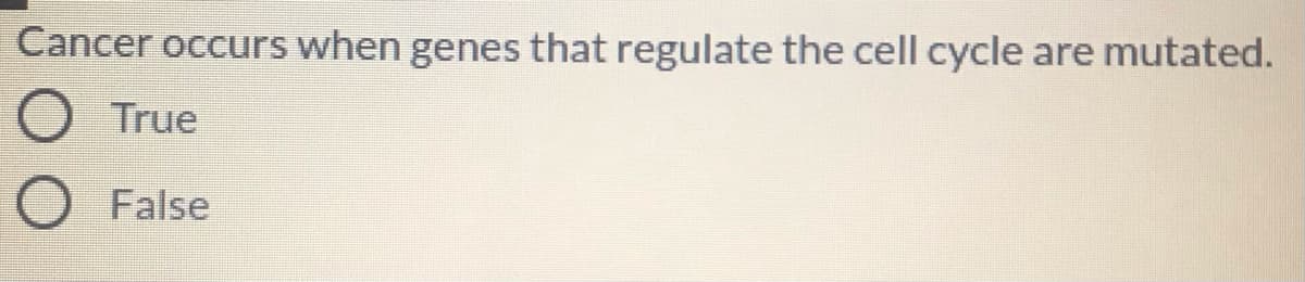 Cancer occurs when genes that regulate the cell cycle are mutated.
True
False
