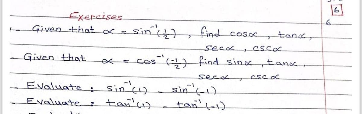 Exercises
Given that ∞ =
- Given that.
sin (2)
2
find cose
secx, cScx
cos (1) find sinx, tanx
secx
CSC L
•Evaluate: sin " (1)
Evaluate : tan' (1) tan' (-1)
tạng,
sin (-1)
7
-6.
6