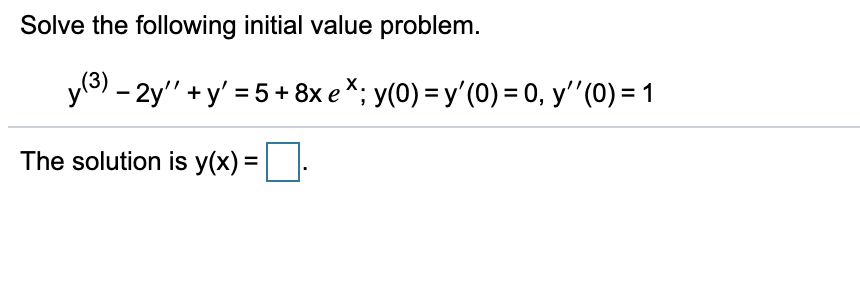 Solve the following initial value problem.
y3) - 2y" + y' = 5 + 8x e *; y(0) = y'(0) = 0, y''(0) = 1
The solution is y(x) =
%3D
