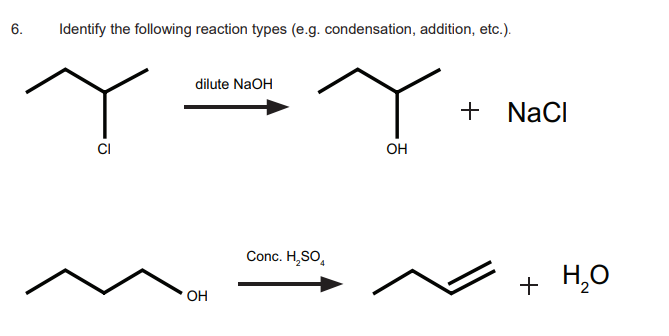 6.
Identify the following reaction types (e.g. condensation, addition, etc.).
Lo
CI
dilute NaOH
OH
Conc. H₂SO
Y
OH
+ NaCl
+ H₂O