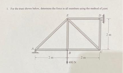1 For the truss shown below, determine the force in all members using the method of joint.
E
2 m
B
2m-
400 N
2.
