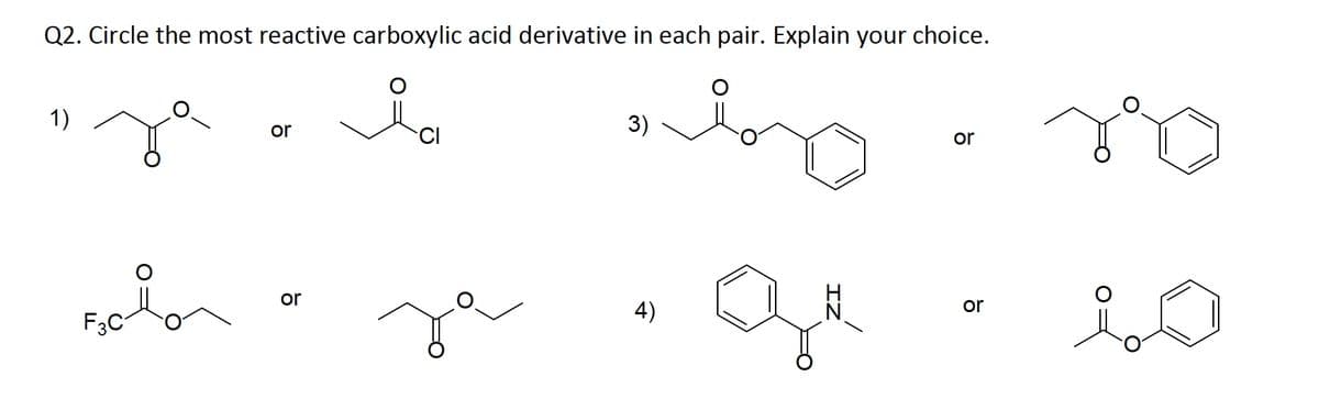 Q2. Circle the most reactive carboxylic acid derivative in each pair. Explain your choice.
1)
3)
or
or
or
or
4)
IZ
