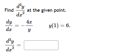 Find
dy
dx
d²y
ཚེསྦྱ
dx²
d²y
dx²
=
=
at the given point.
4x
y
y(1) = 6.