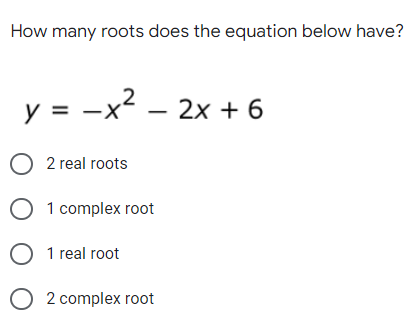 How many roots does the equation below have?
2
— 2х + 6
²
y = -x
O 2 real roots
O 1 complex root
O 1 real root
O 2 complex root

