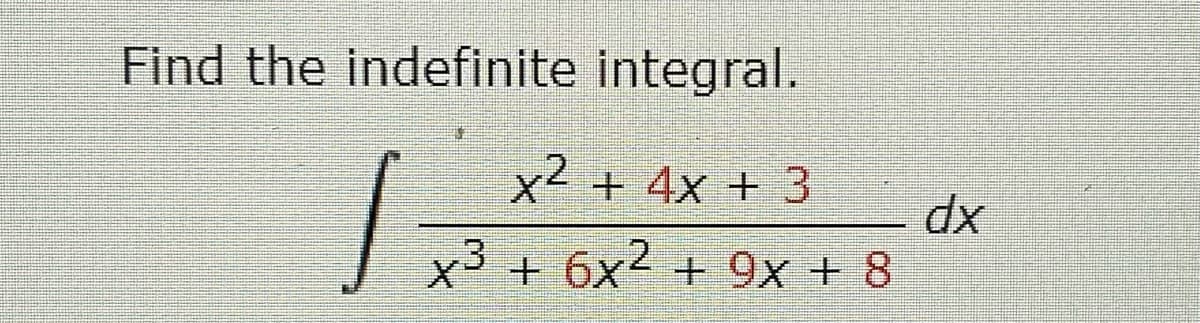 Find the indefinite integral.
x2+ 4x + 3
x + 6x2 + 9x + 8
