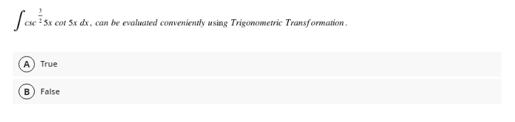 csc 2 5x cot 5x dx, can be evaluated conveniently using Trigonometric Transformation.
A True
B
False
