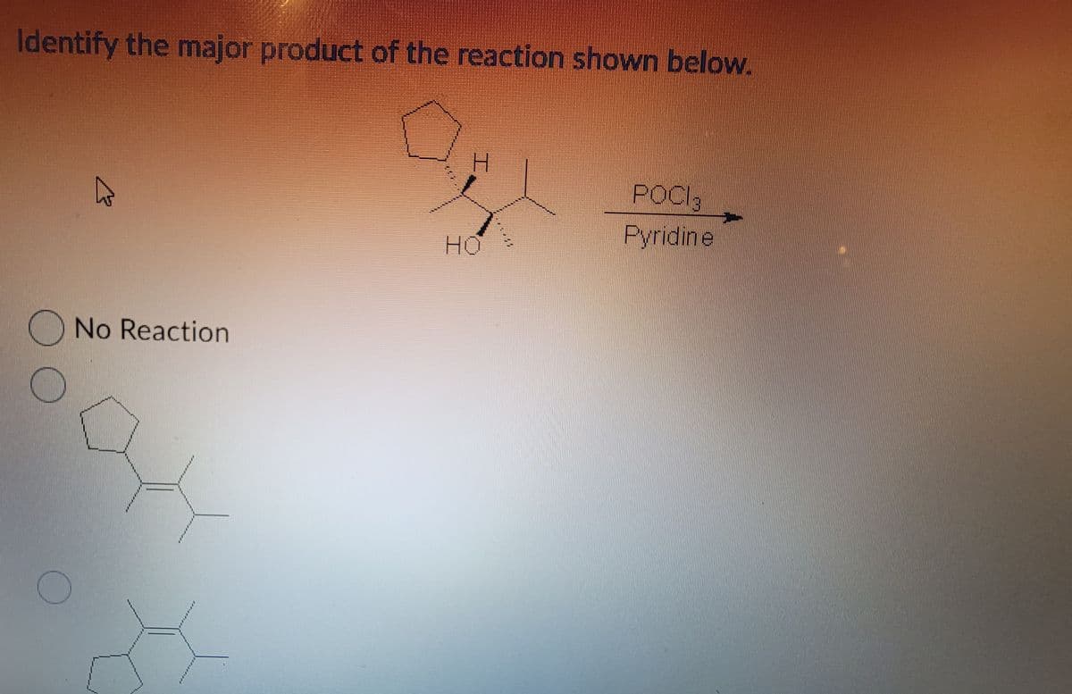 Identify the major product of the reaction shown below.
H.
POCI3
Pyridine
но
No Reaction
