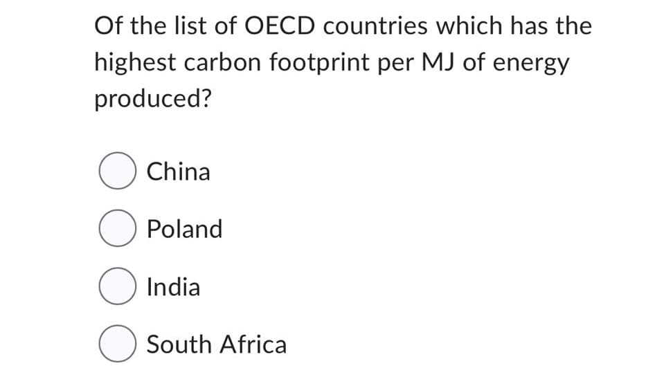 Of the list of OECD countries which has the
highest carbon footprint per MJ of energy
produced?
O China
O Poland
O India
O South Africa